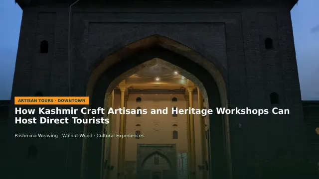 How Kashmir Craft Artisans and Heritage Workshops Can Host Direct Tourists